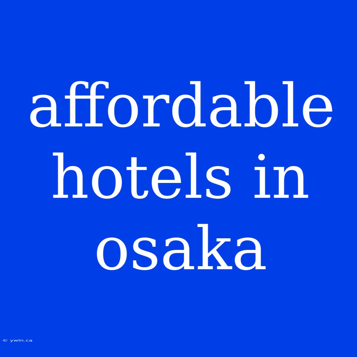 Affordable Hotels In Osaka