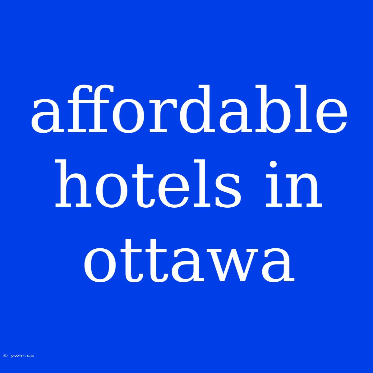 Affordable Hotels In Ottawa