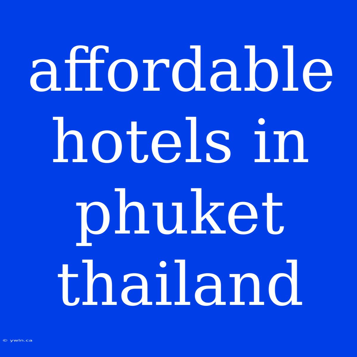 Affordable Hotels In Phuket Thailand