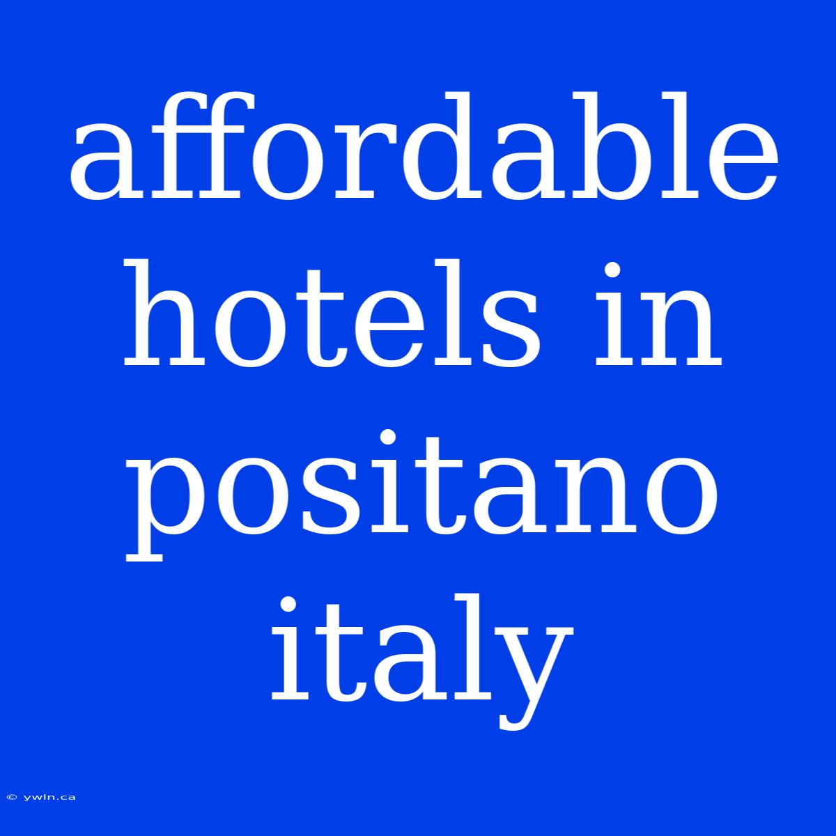 Affordable Hotels In Positano Italy