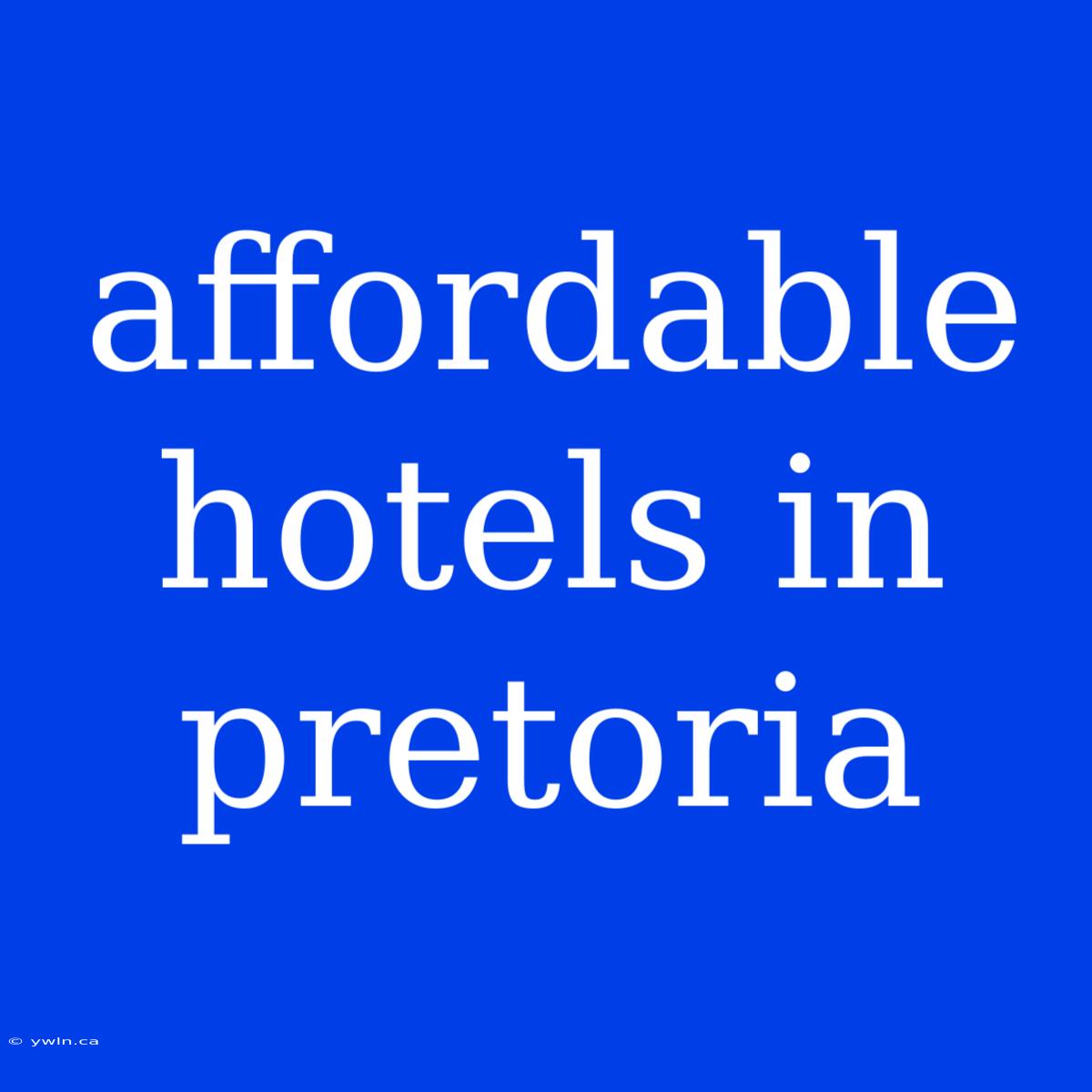 Affordable Hotels In Pretoria