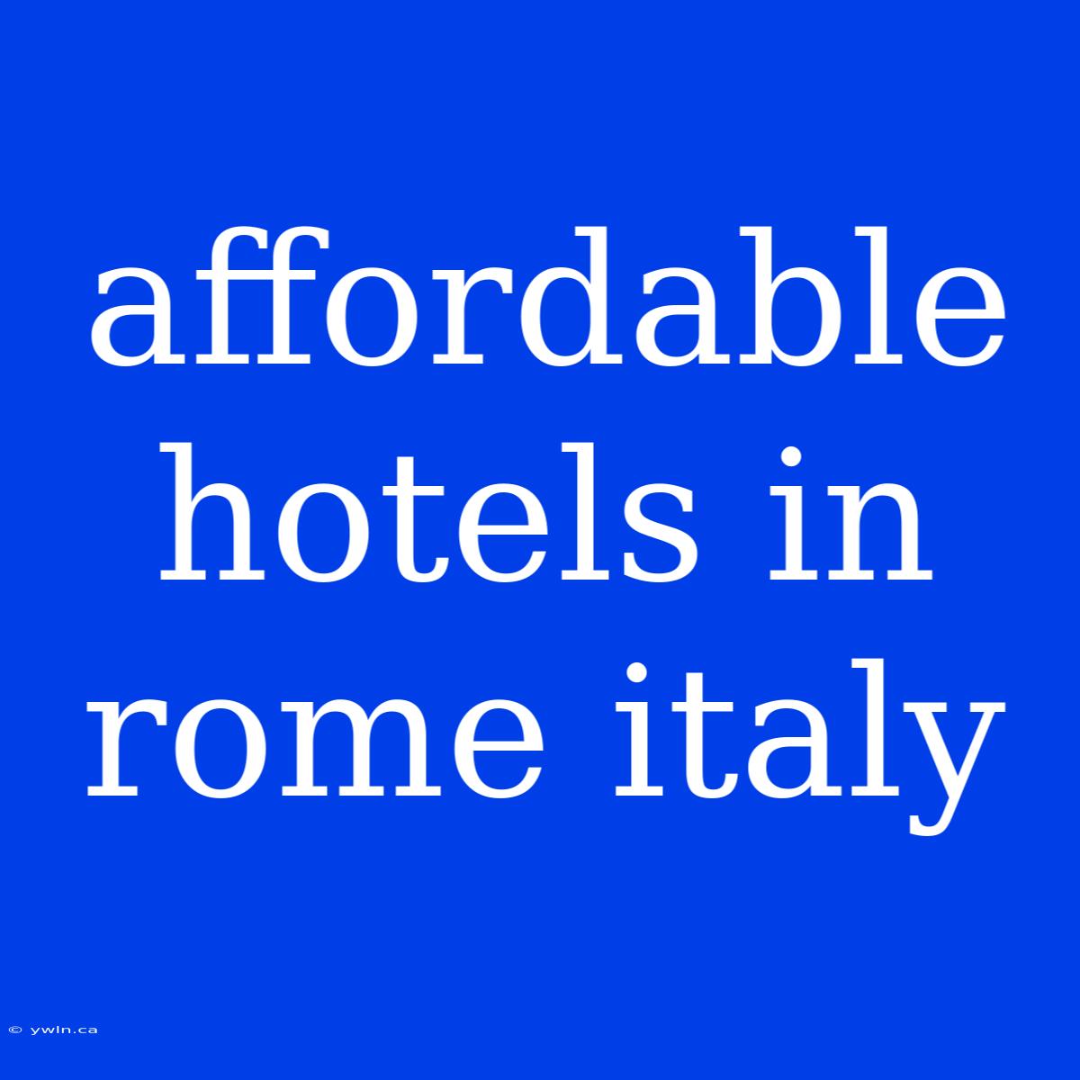 Affordable Hotels In Rome Italy