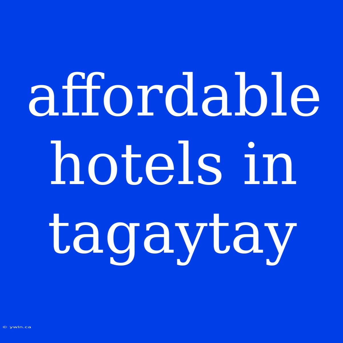 Affordable Hotels In Tagaytay