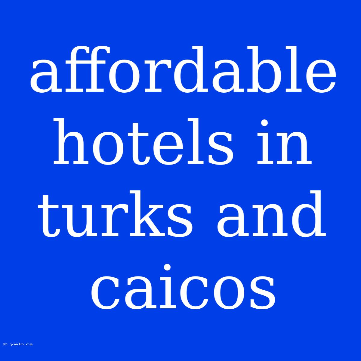 Affordable Hotels In Turks And Caicos