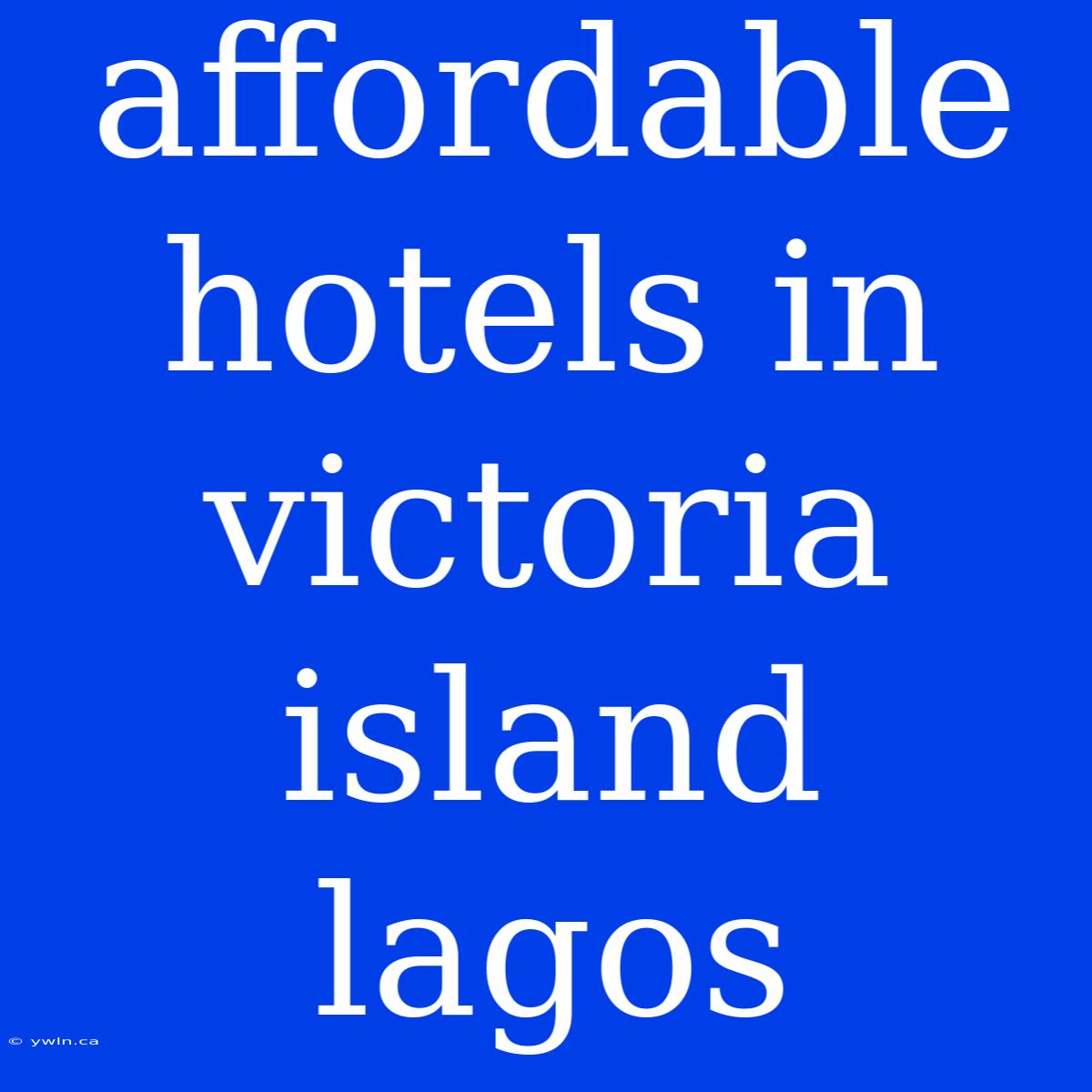 Affordable Hotels In Victoria Island Lagos