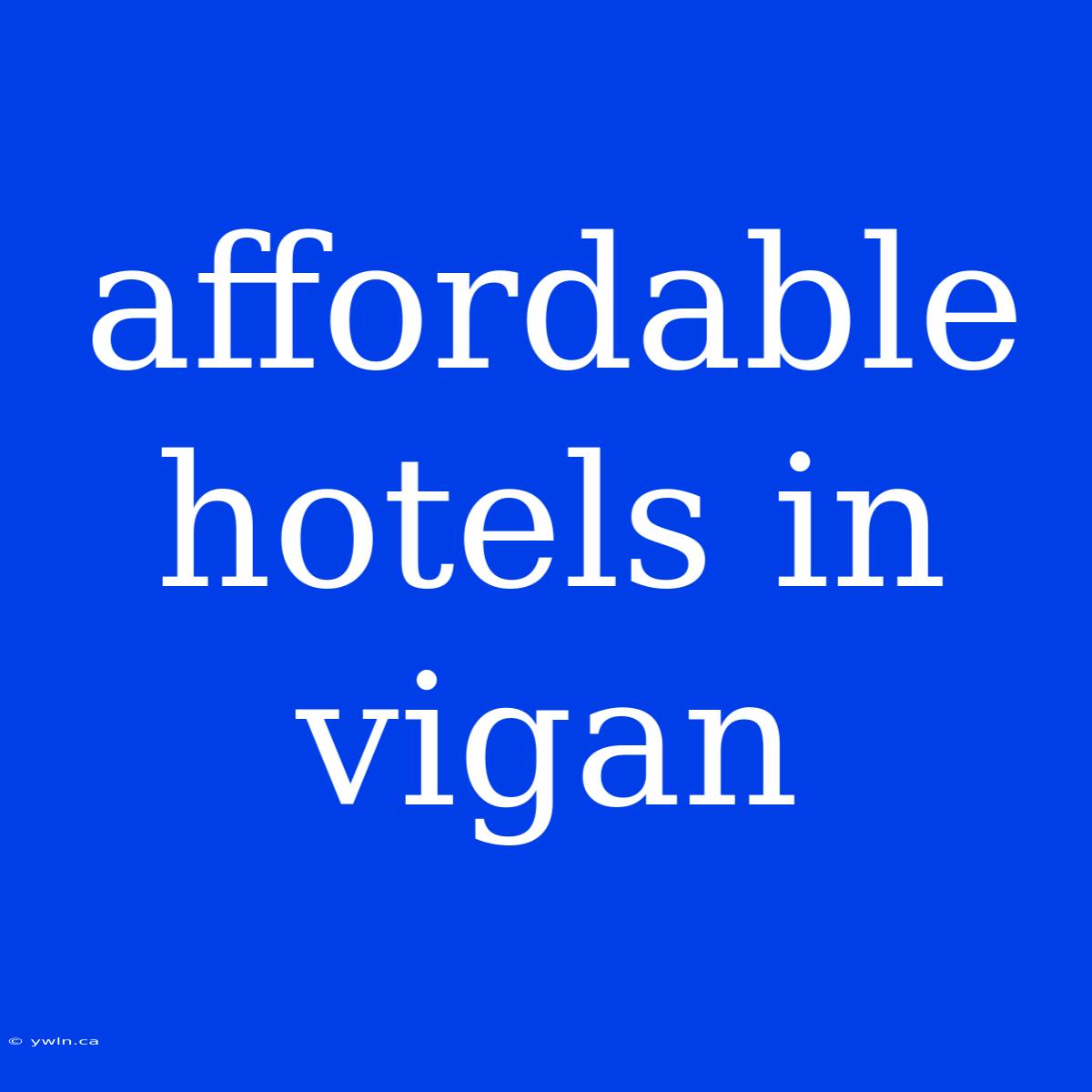 Affordable Hotels In Vigan