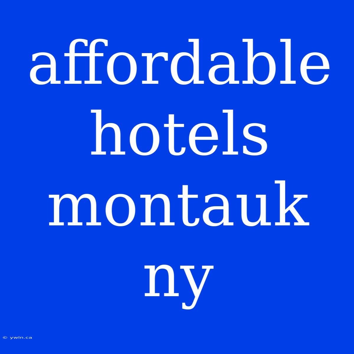 Affordable Hotels Montauk Ny