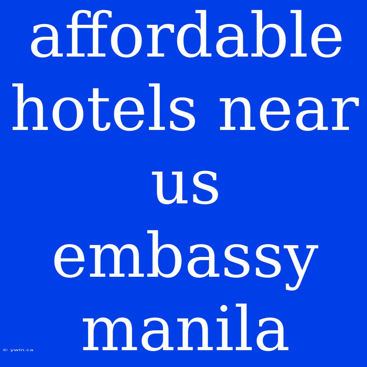 Affordable Hotels Near Us Embassy Manila