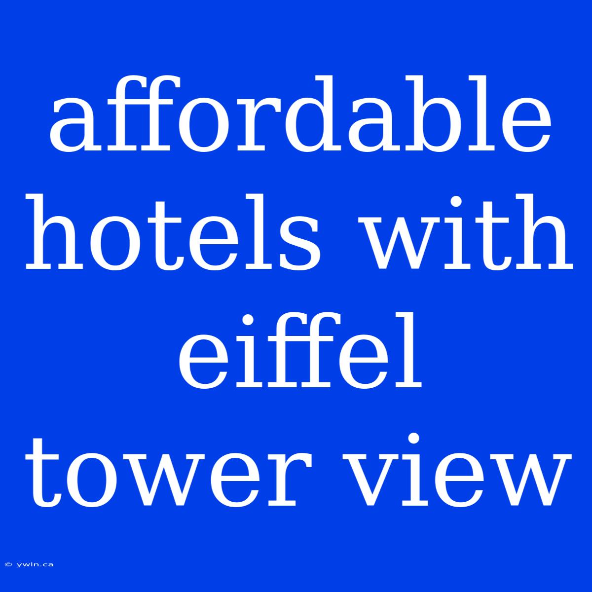 Affordable Hotels With Eiffel Tower View