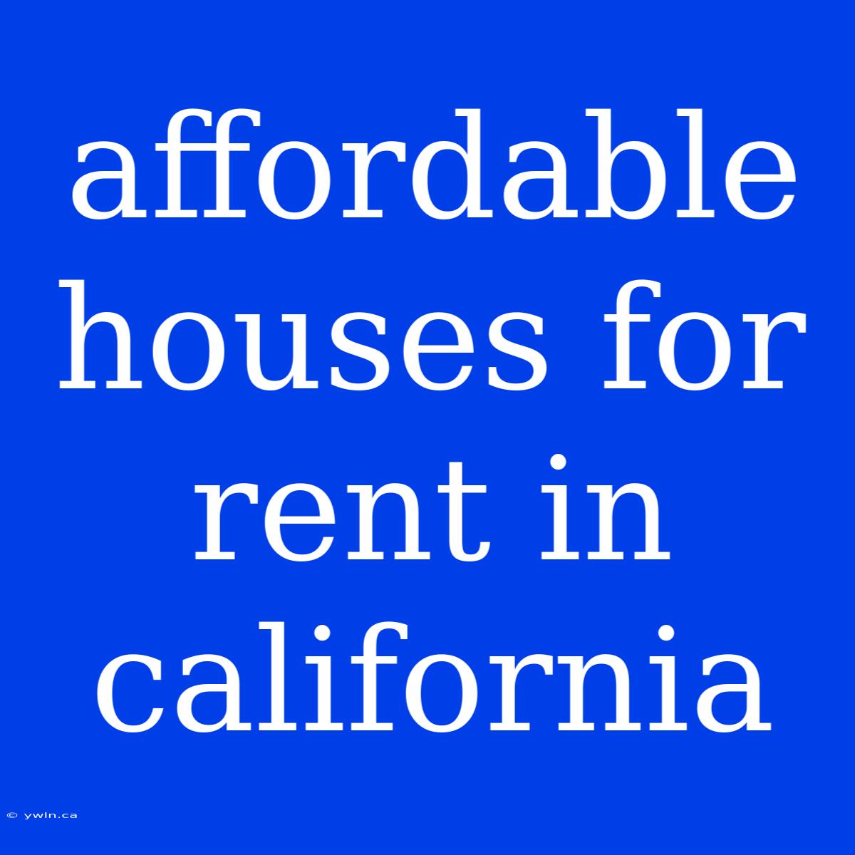 Affordable Houses For Rent In California