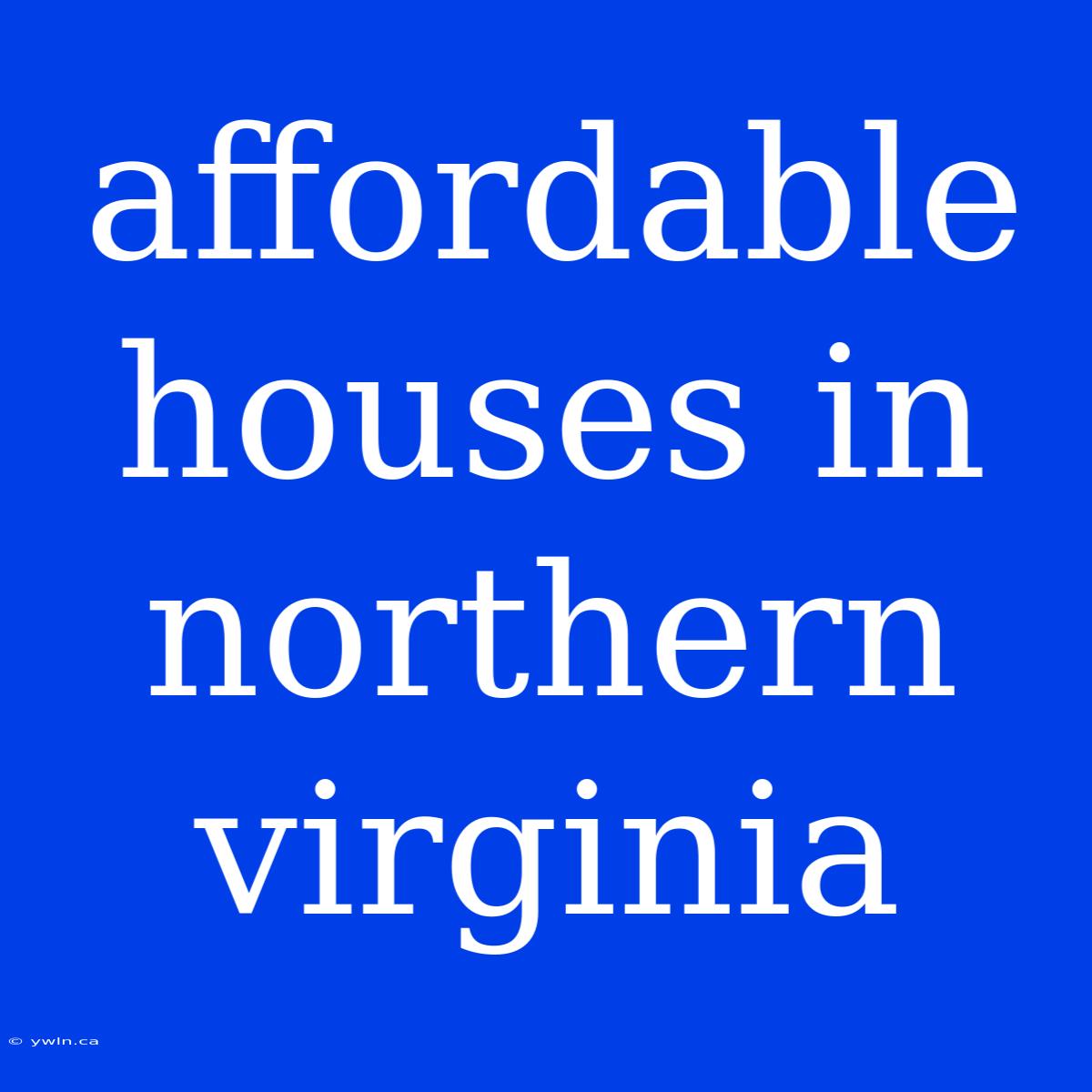 Affordable Houses In Northern Virginia