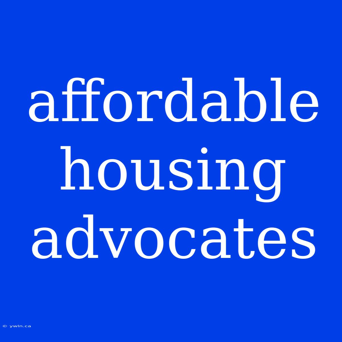 Affordable Housing Advocates