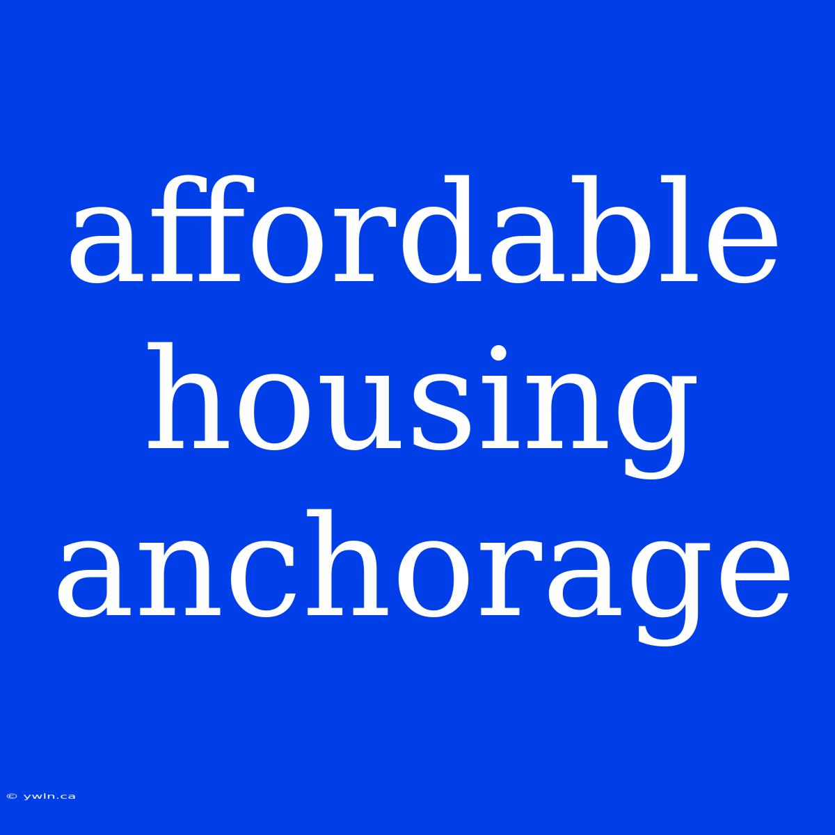 Affordable Housing Anchorage