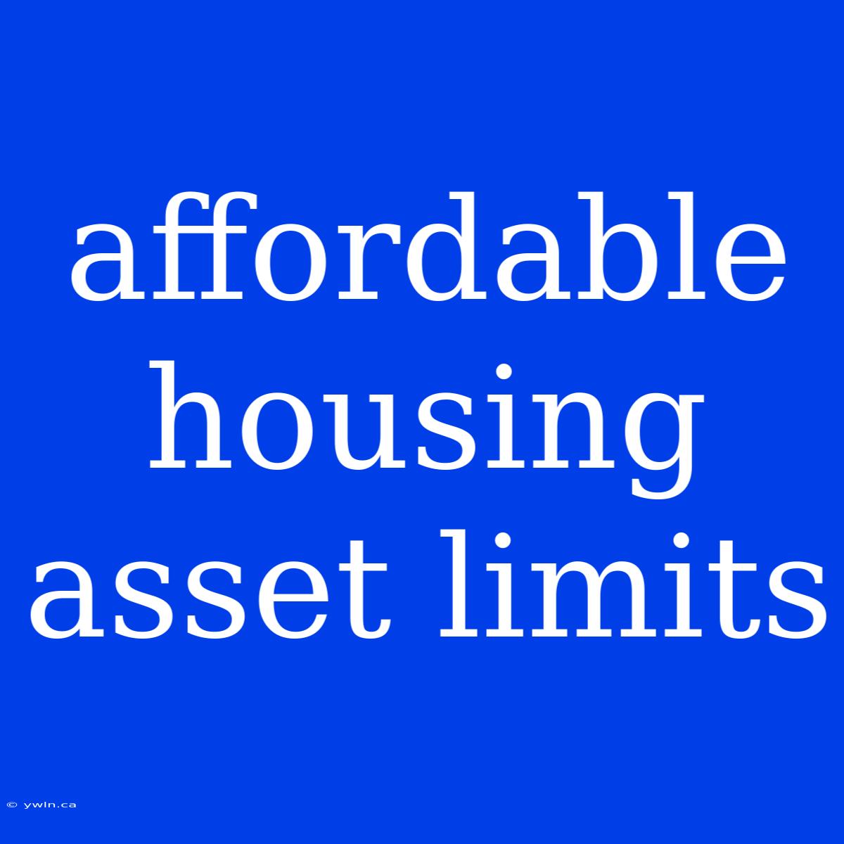 Affordable Housing Asset Limits