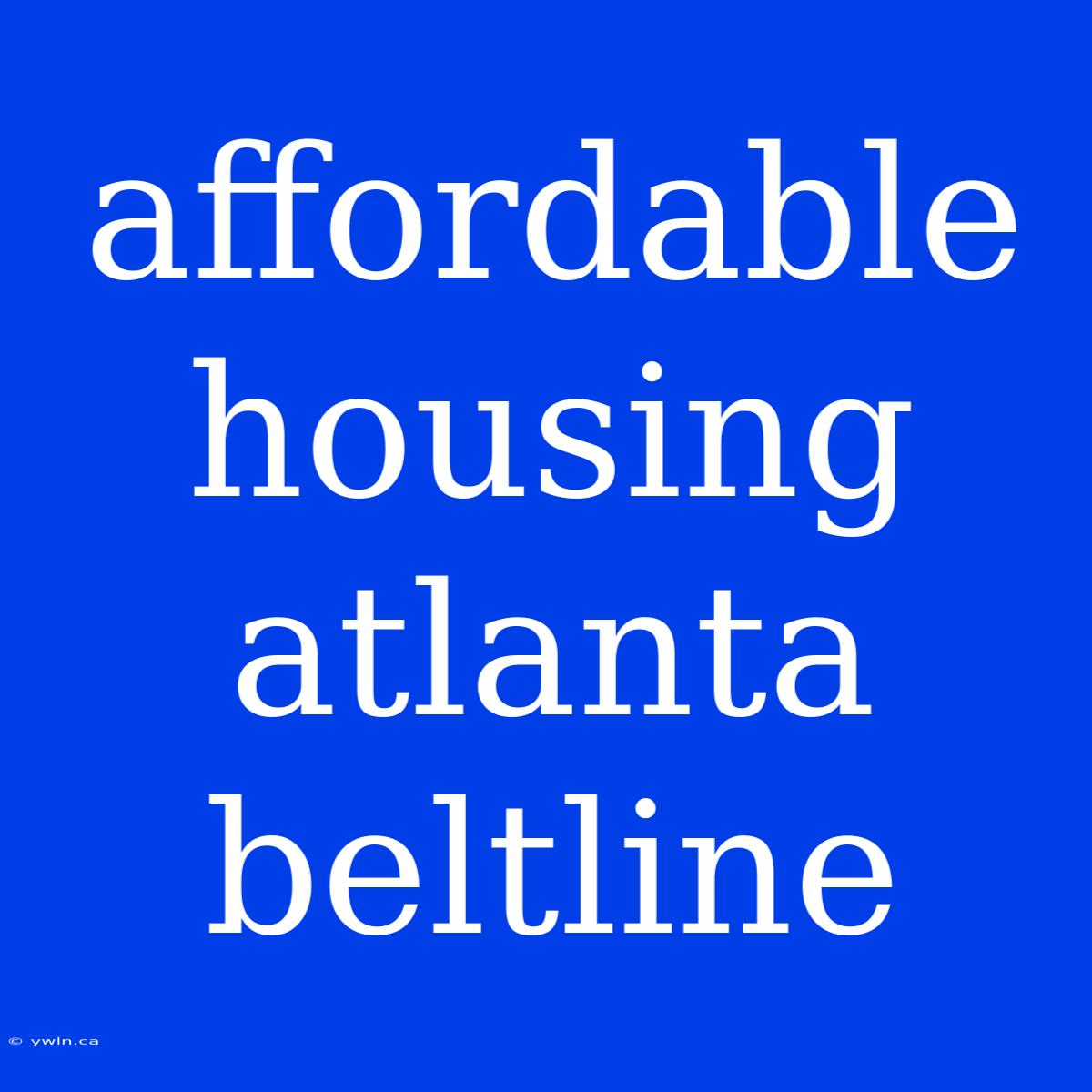 Affordable Housing Atlanta Beltline