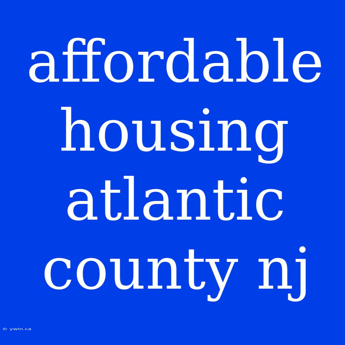 Affordable Housing Atlantic County Nj