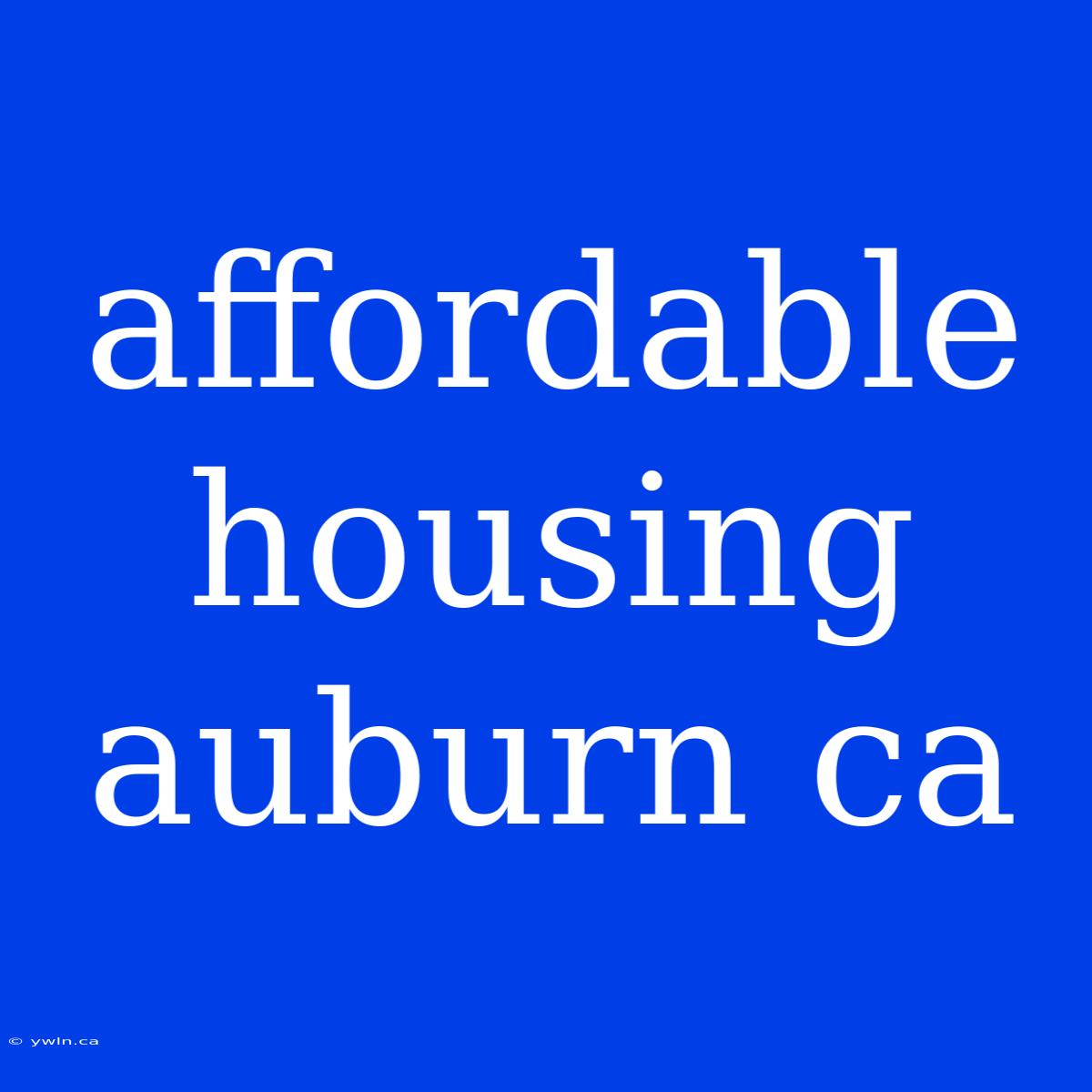 Affordable Housing Auburn Ca