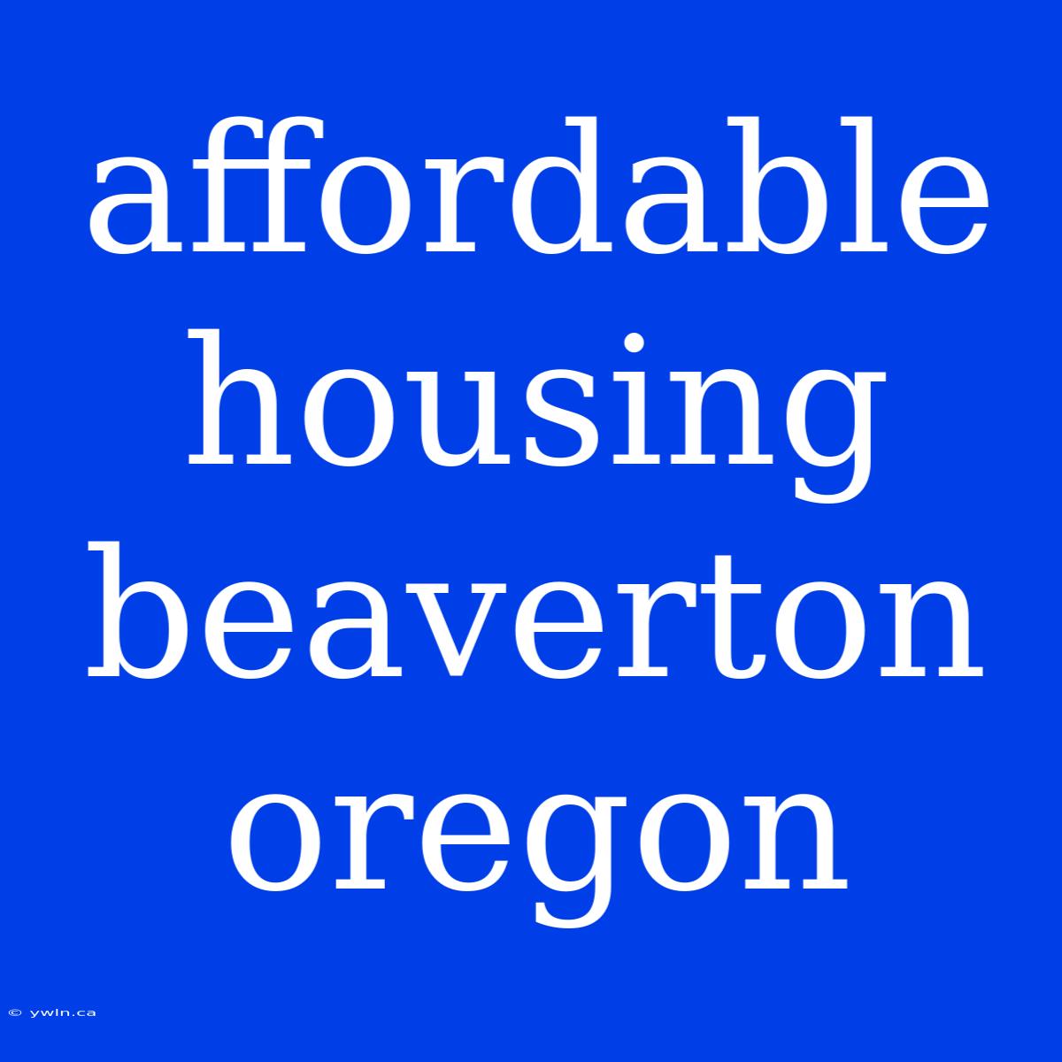 Affordable Housing Beaverton Oregon