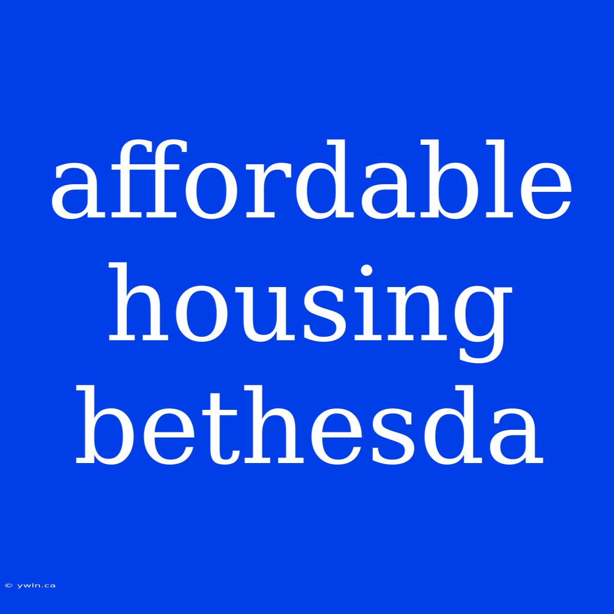 Affordable Housing Bethesda