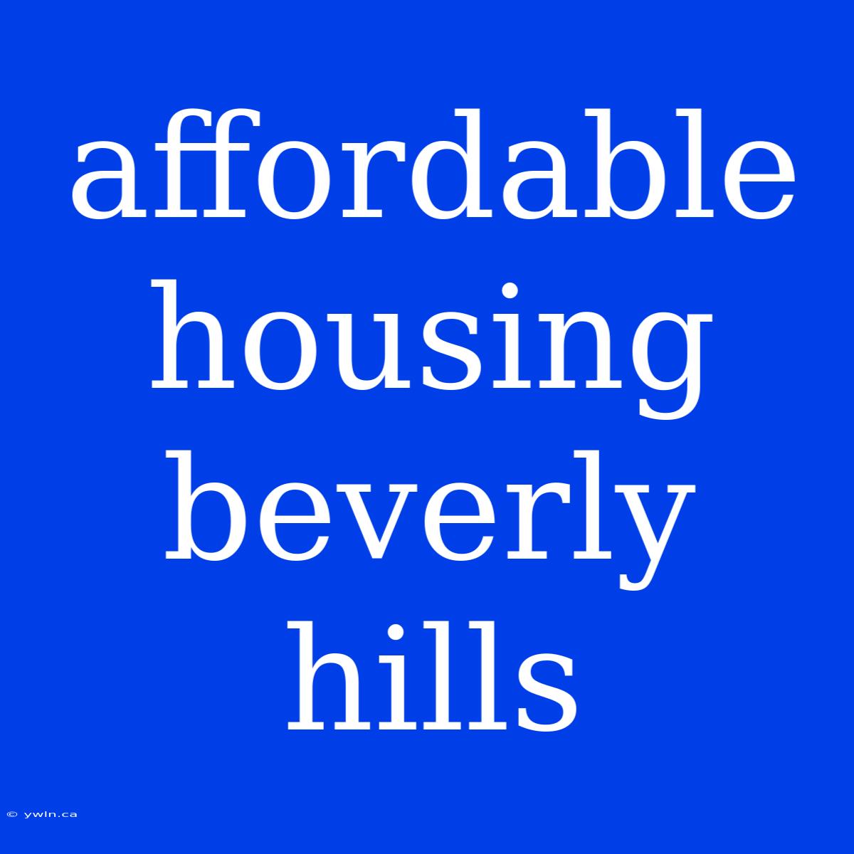 Affordable Housing Beverly Hills