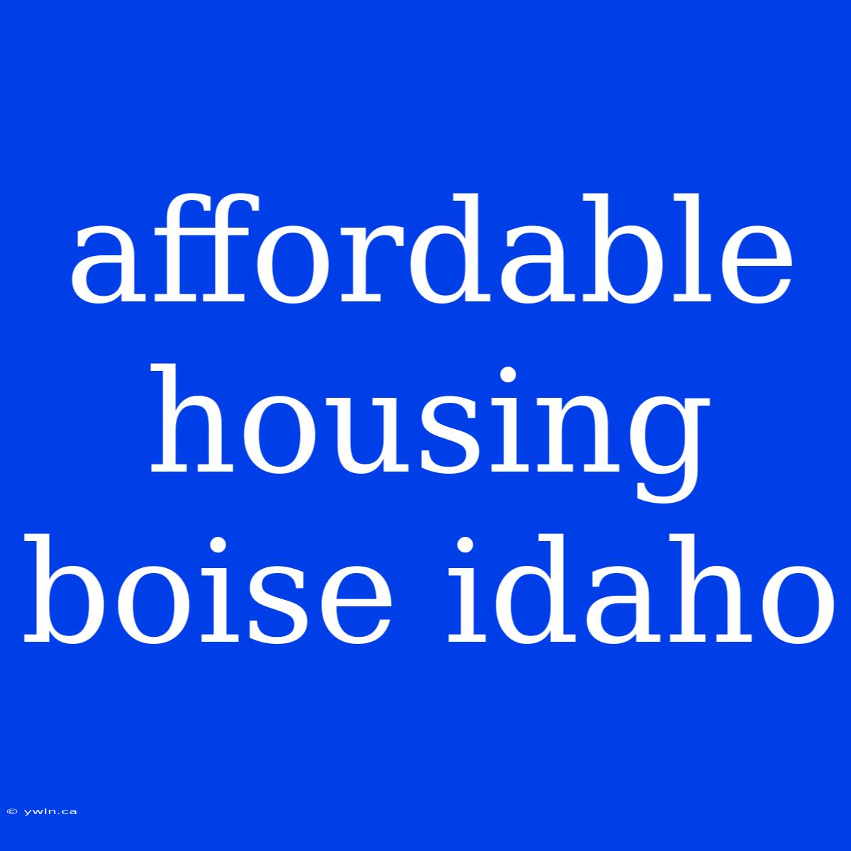 Affordable Housing Boise Idaho