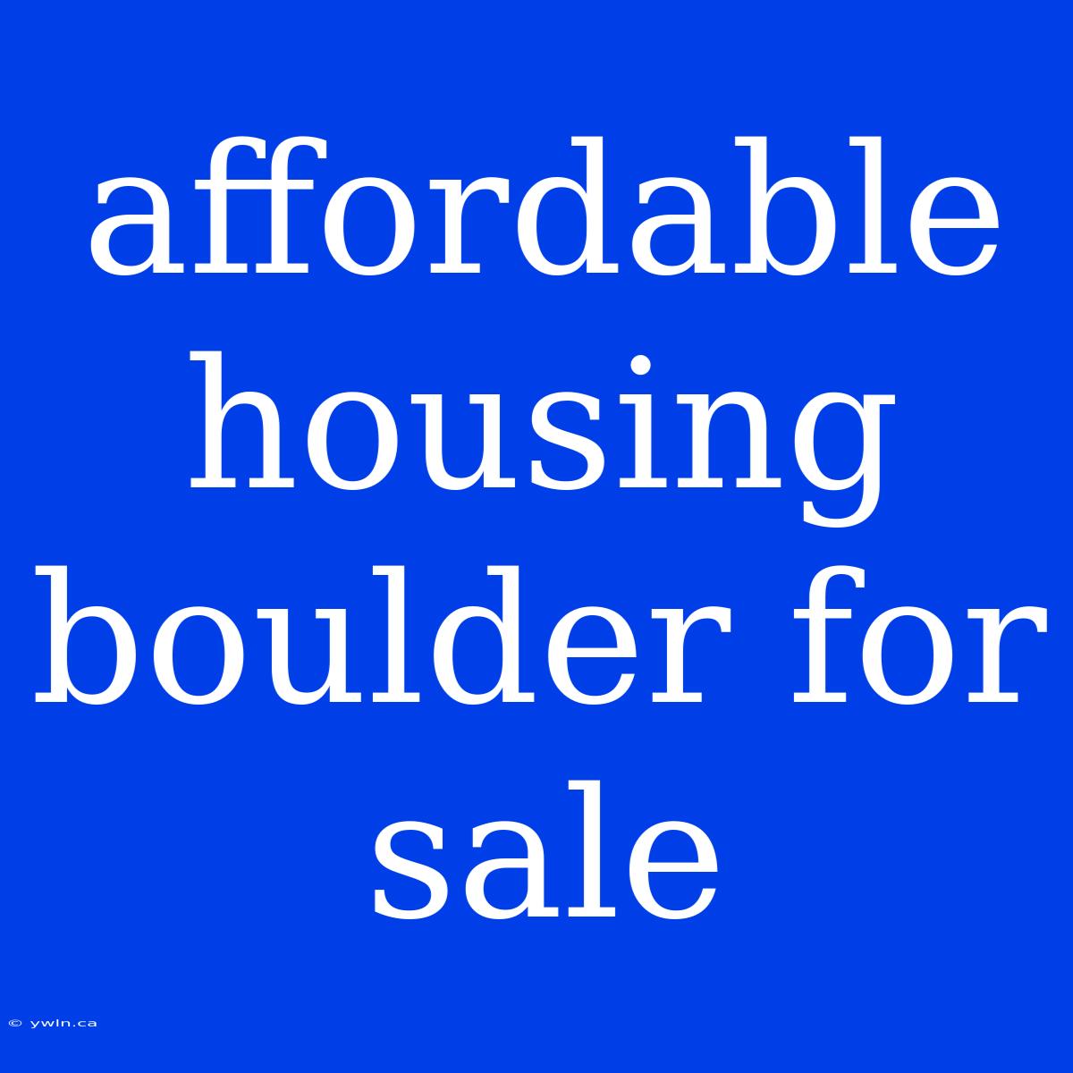 Affordable Housing Boulder For Sale