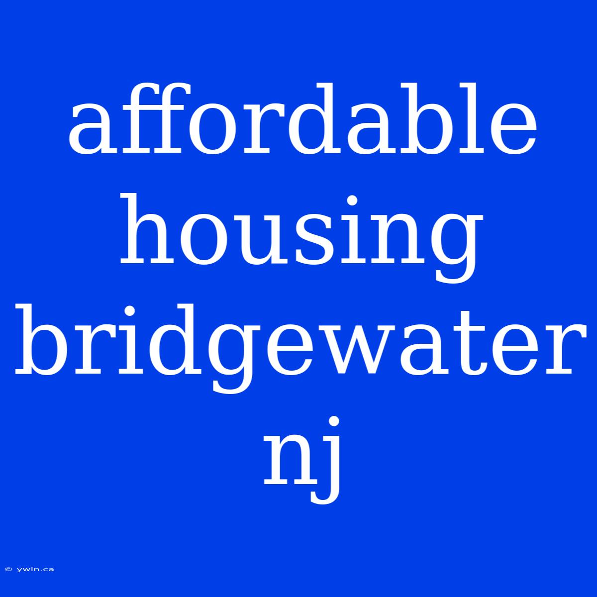 Affordable Housing Bridgewater Nj