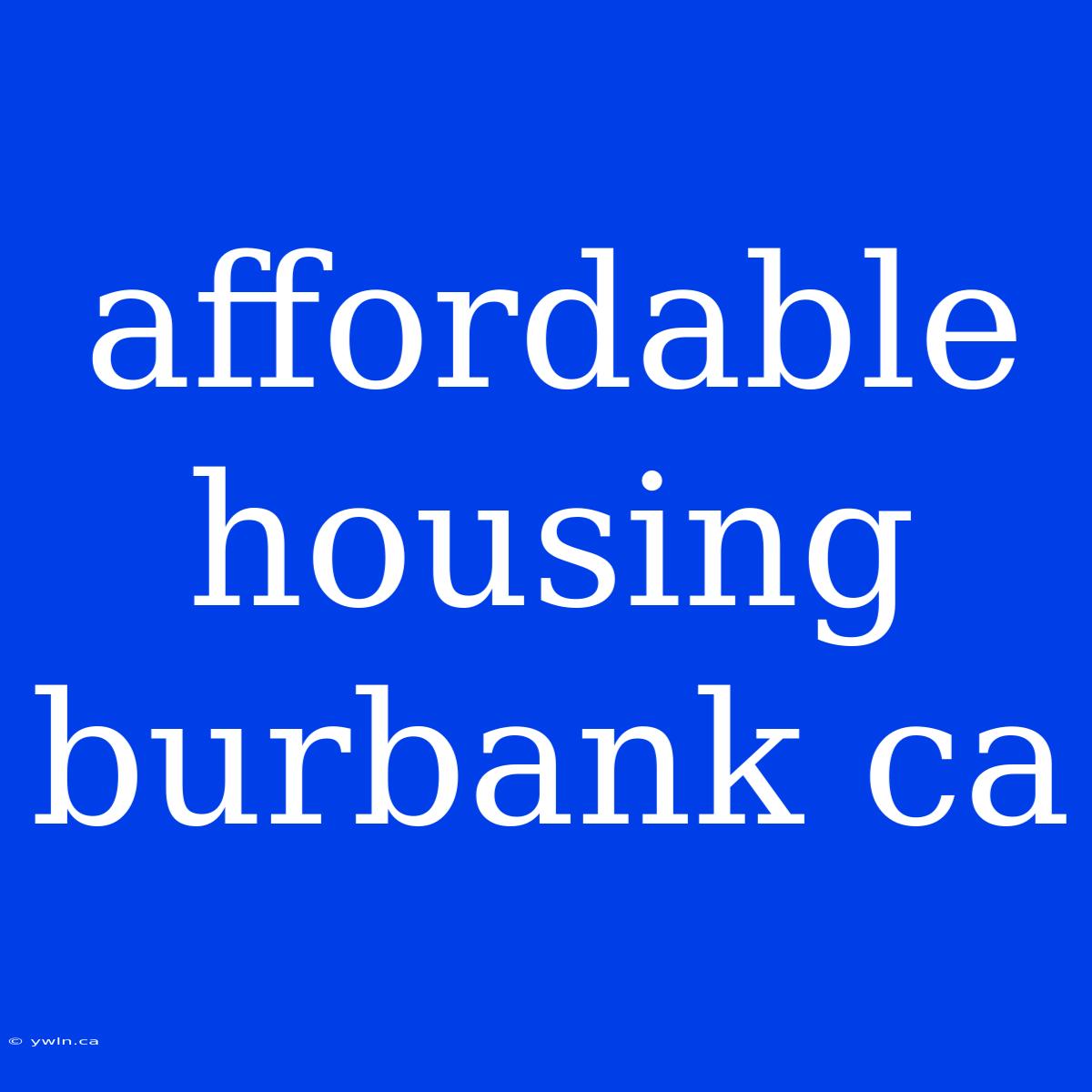 Affordable Housing Burbank Ca