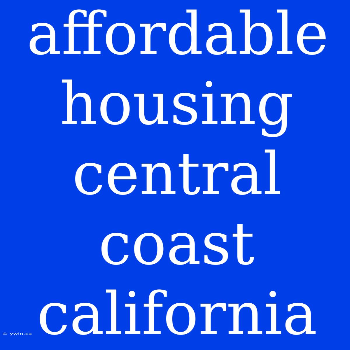 Affordable Housing Central Coast California