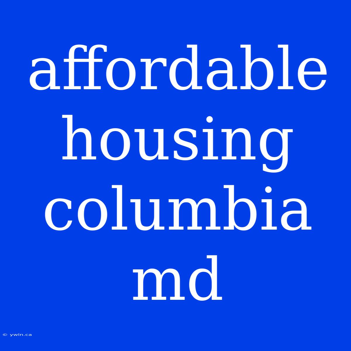 Affordable Housing Columbia Md