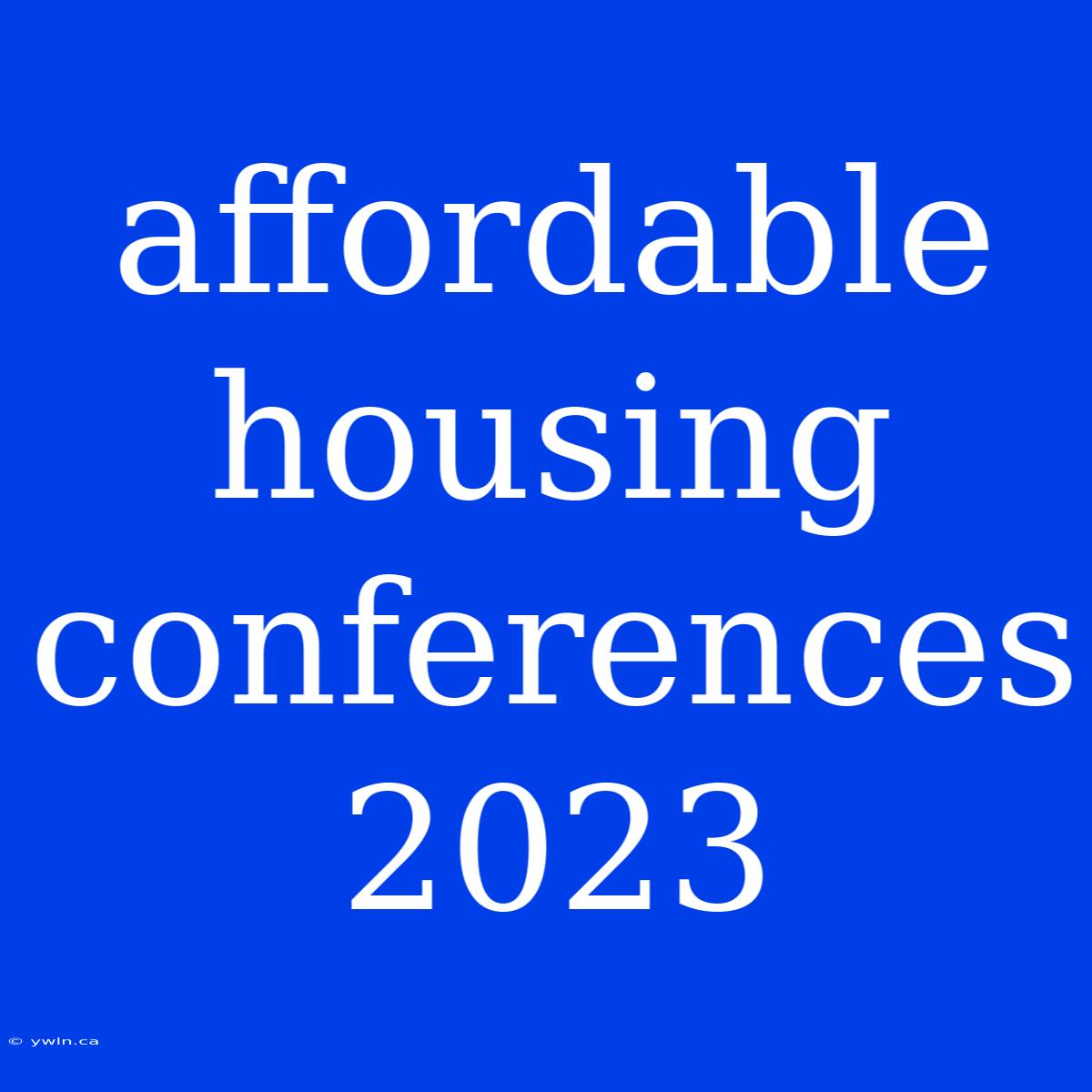 Affordable Housing Conferences 2023