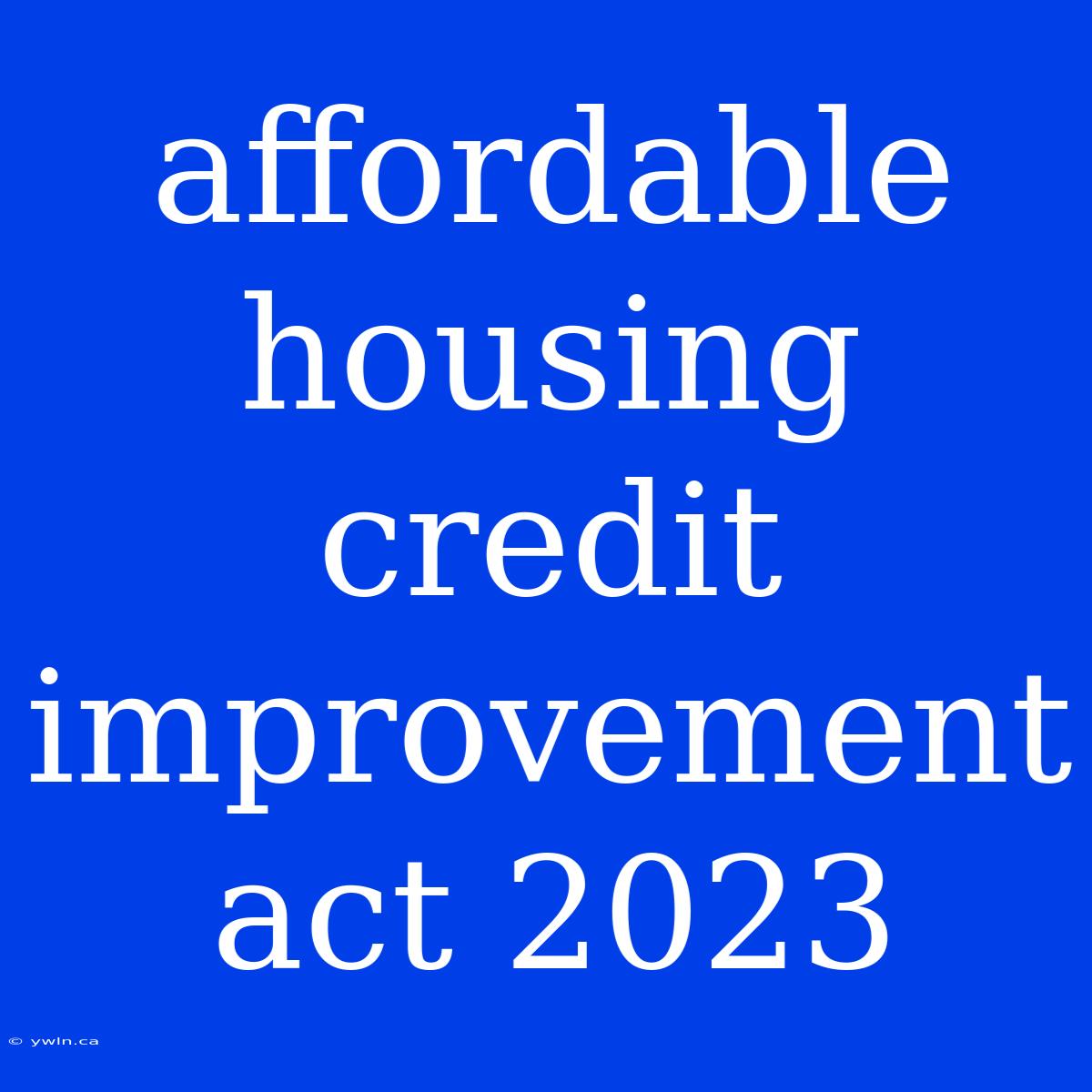 Affordable Housing Credit Improvement Act 2023