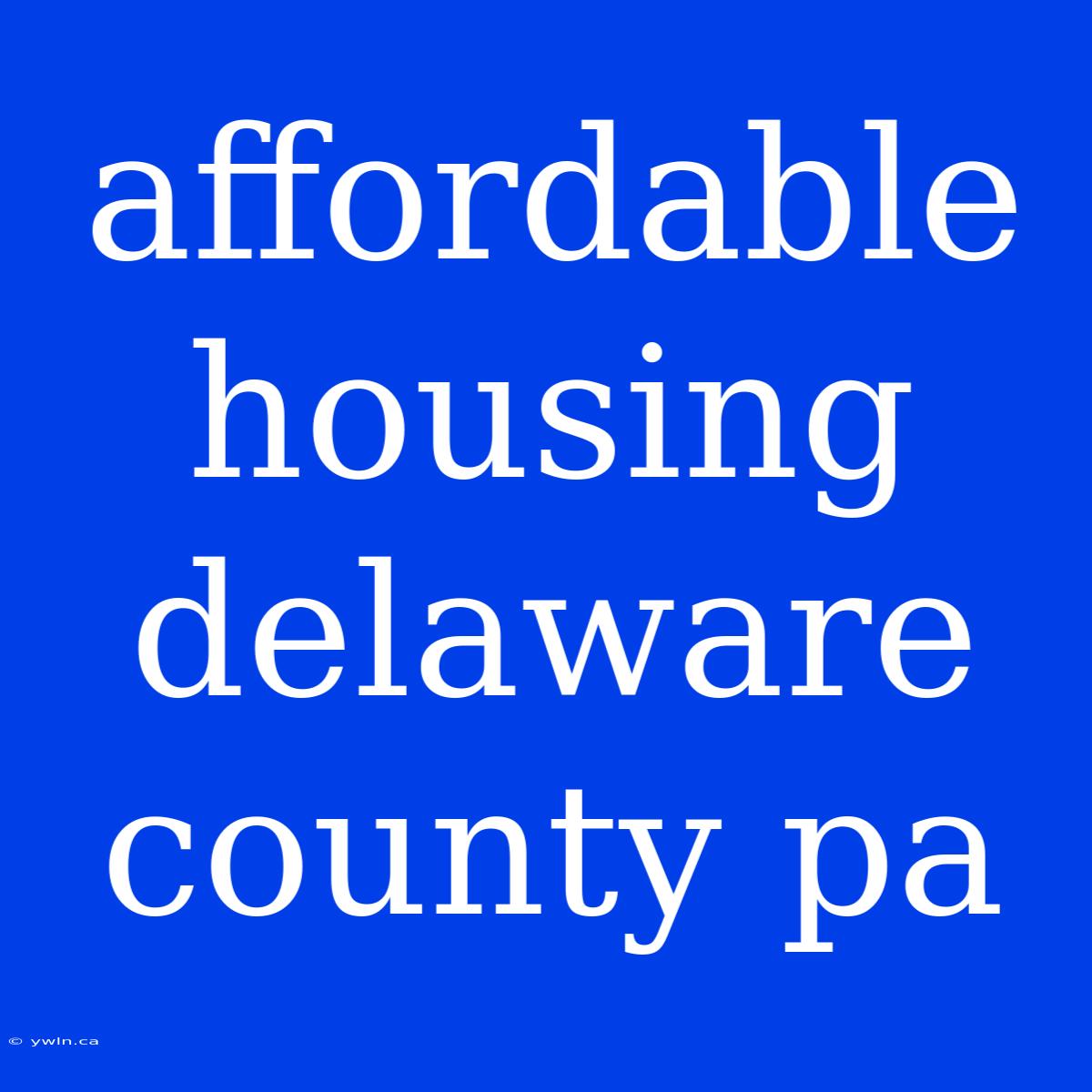 Affordable Housing Delaware County Pa