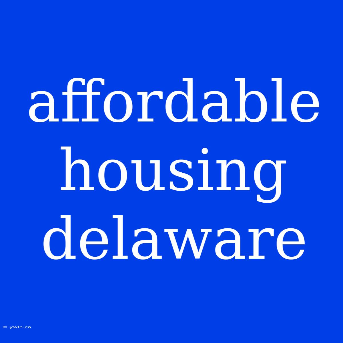 Affordable Housing Delaware