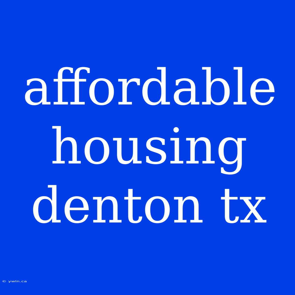 Affordable Housing Denton Tx