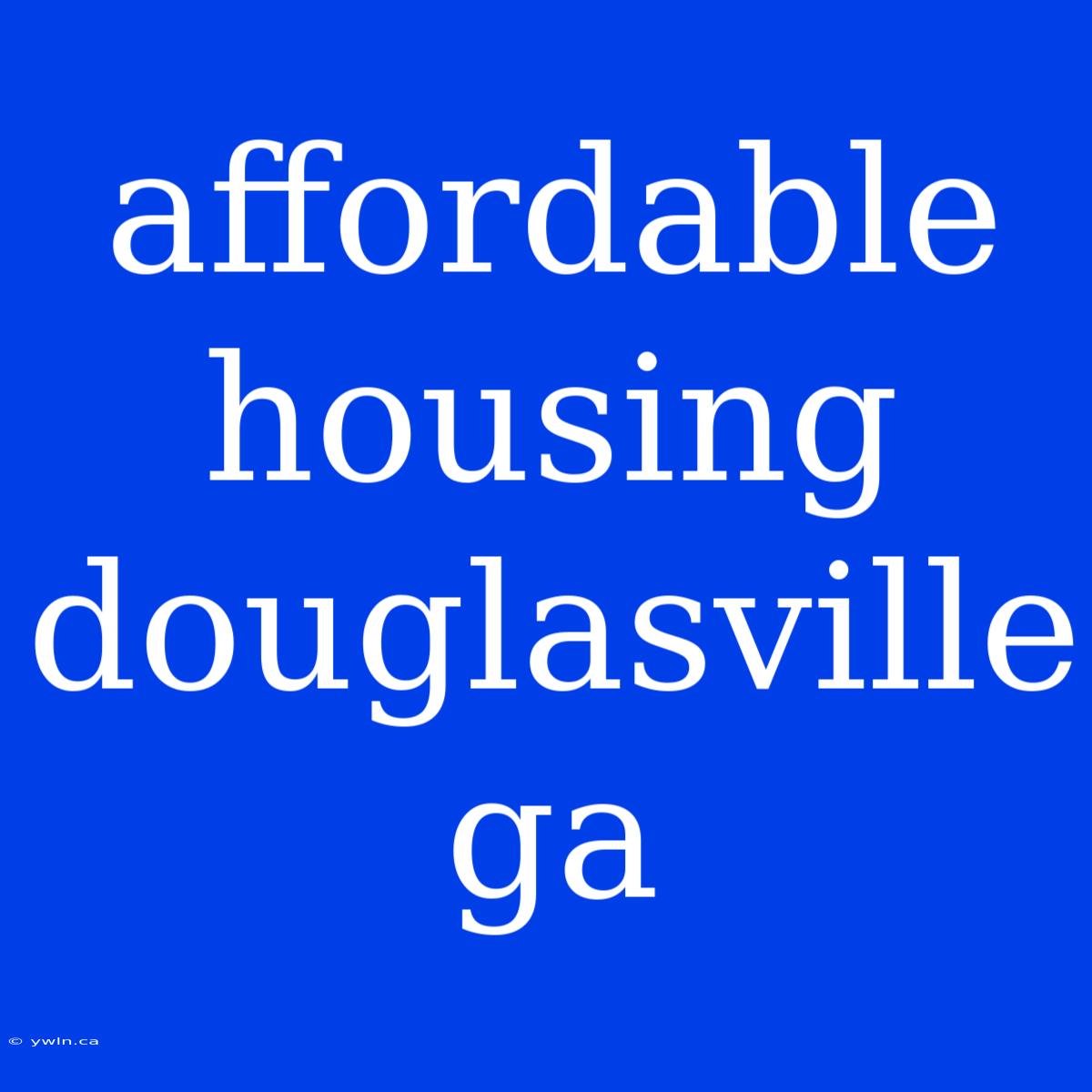 Affordable Housing Douglasville Ga