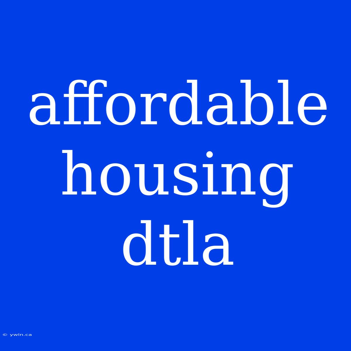 Affordable Housing Dtla