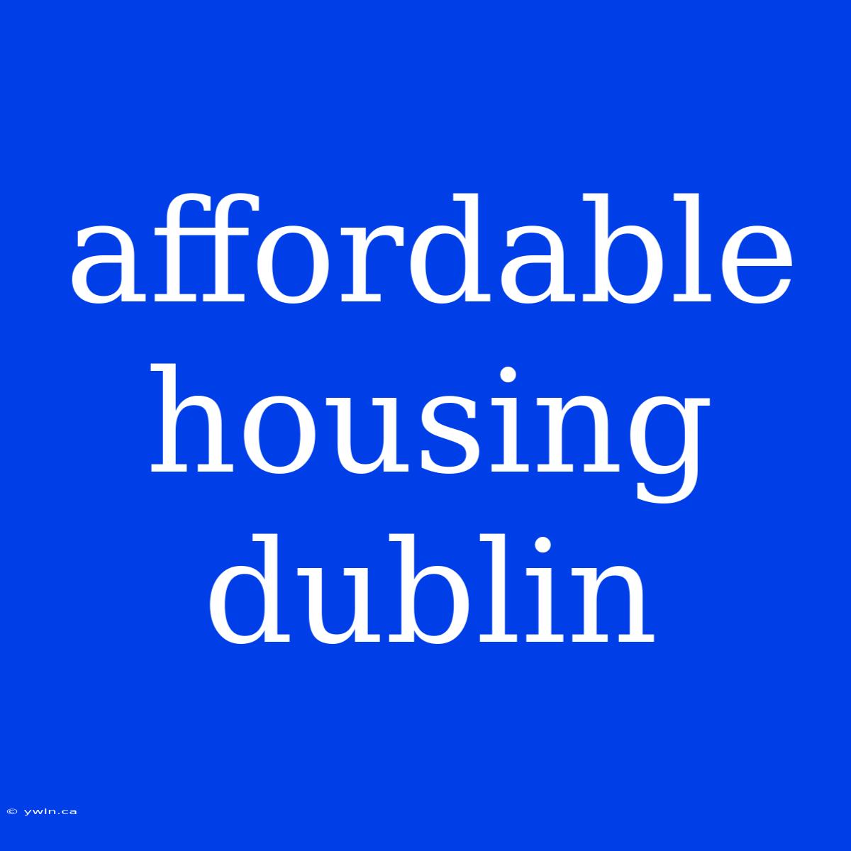 Affordable Housing Dublin