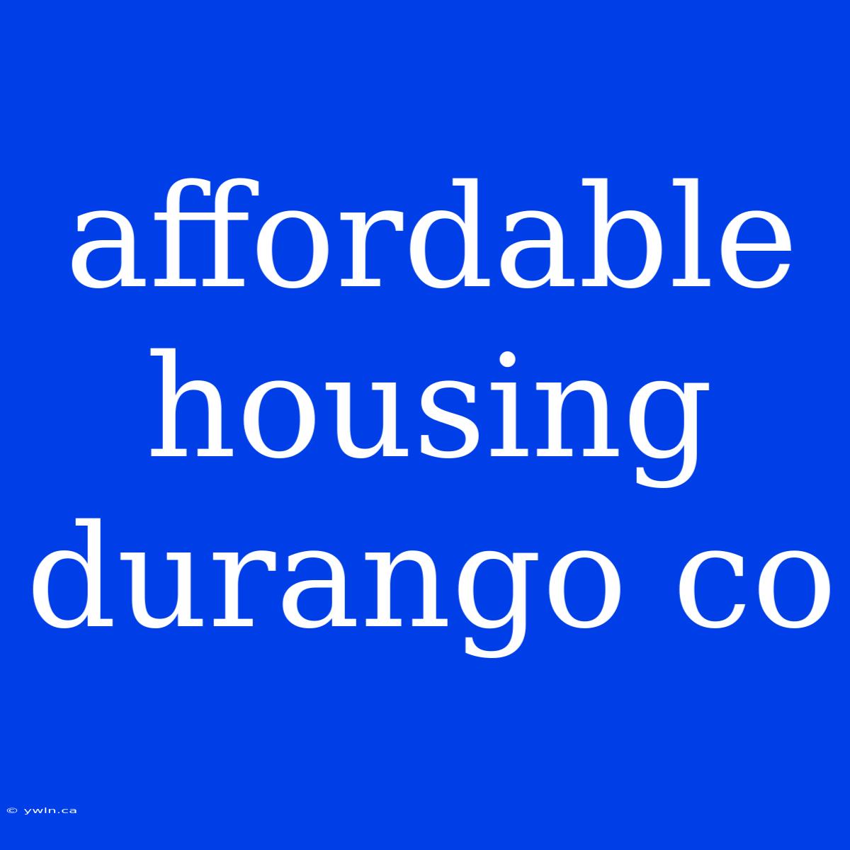 Affordable Housing Durango Co