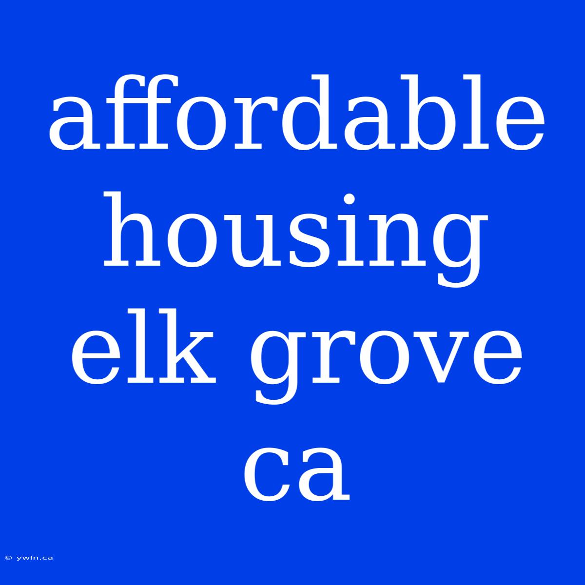 Affordable Housing Elk Grove Ca