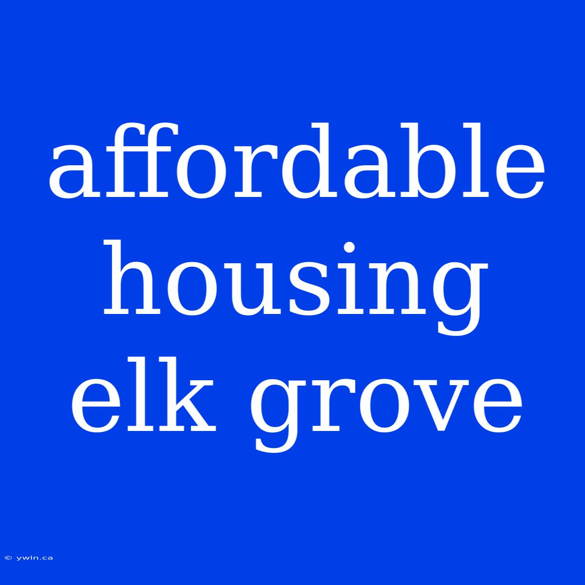 Affordable Housing Elk Grove