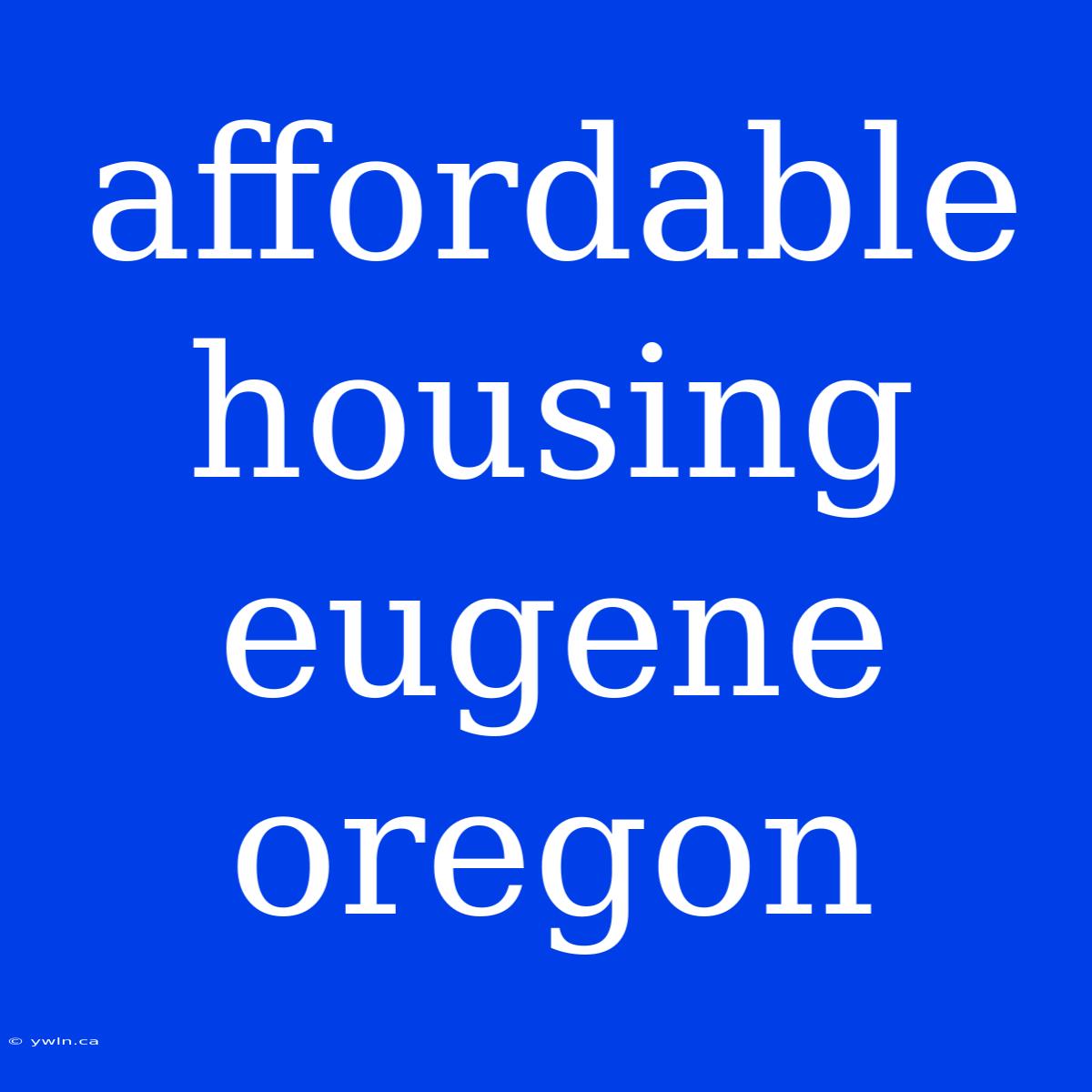 Affordable Housing Eugene Oregon