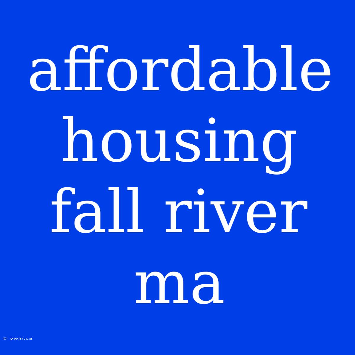 Affordable Housing Fall River Ma