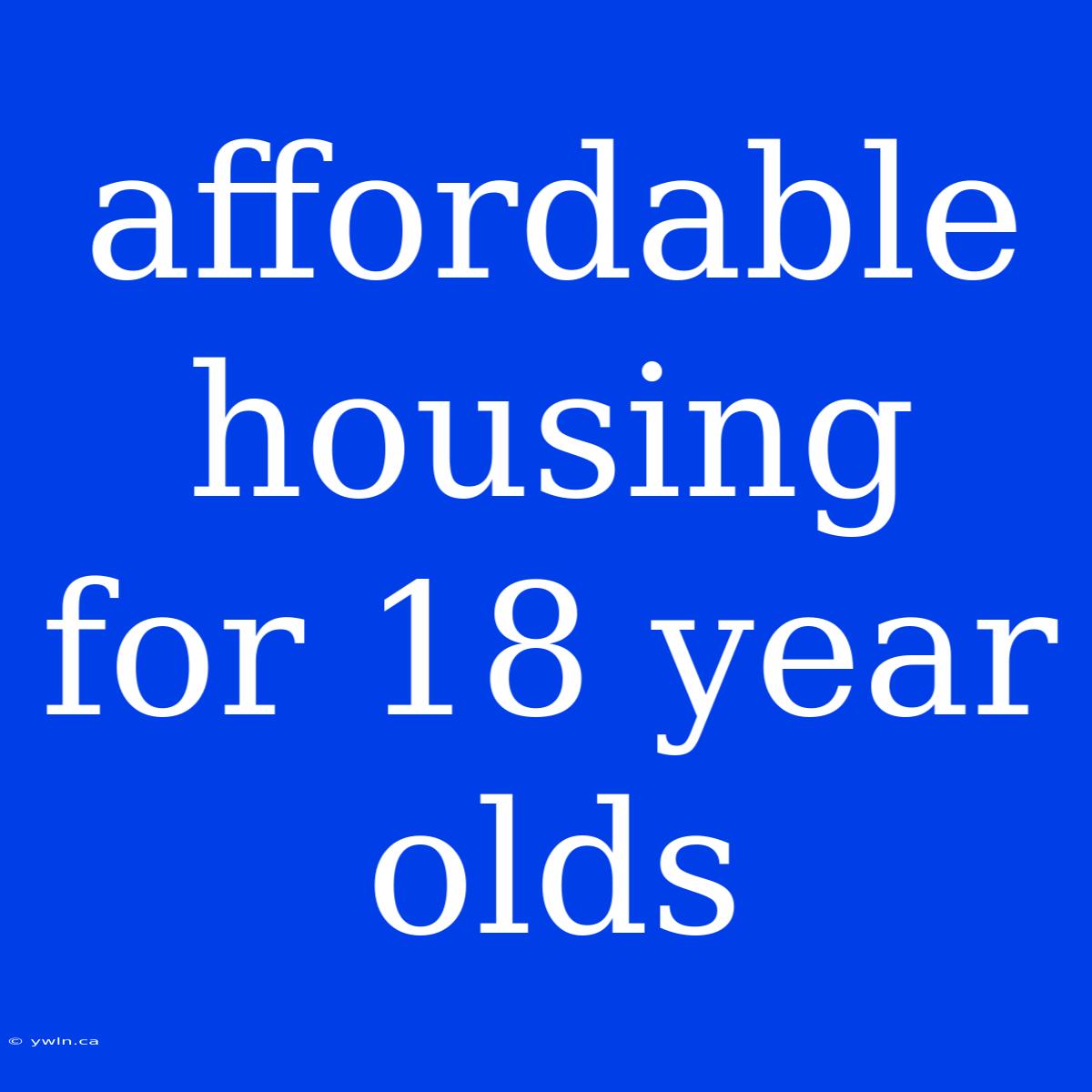 Affordable Housing For 18 Year Olds