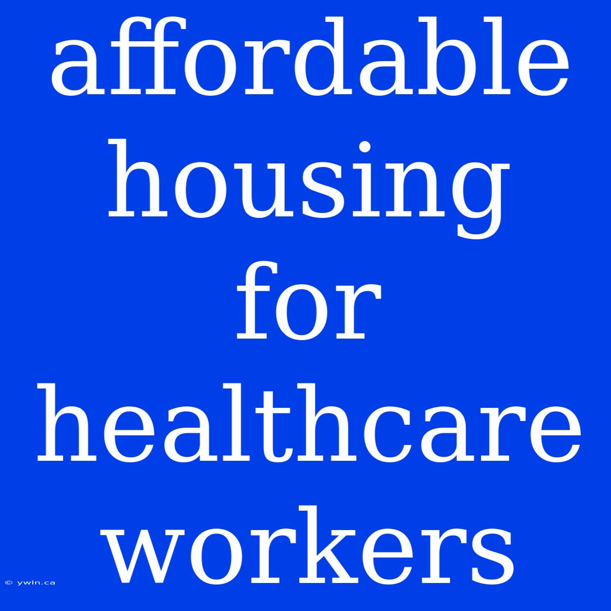 Affordable Housing For Healthcare Workers