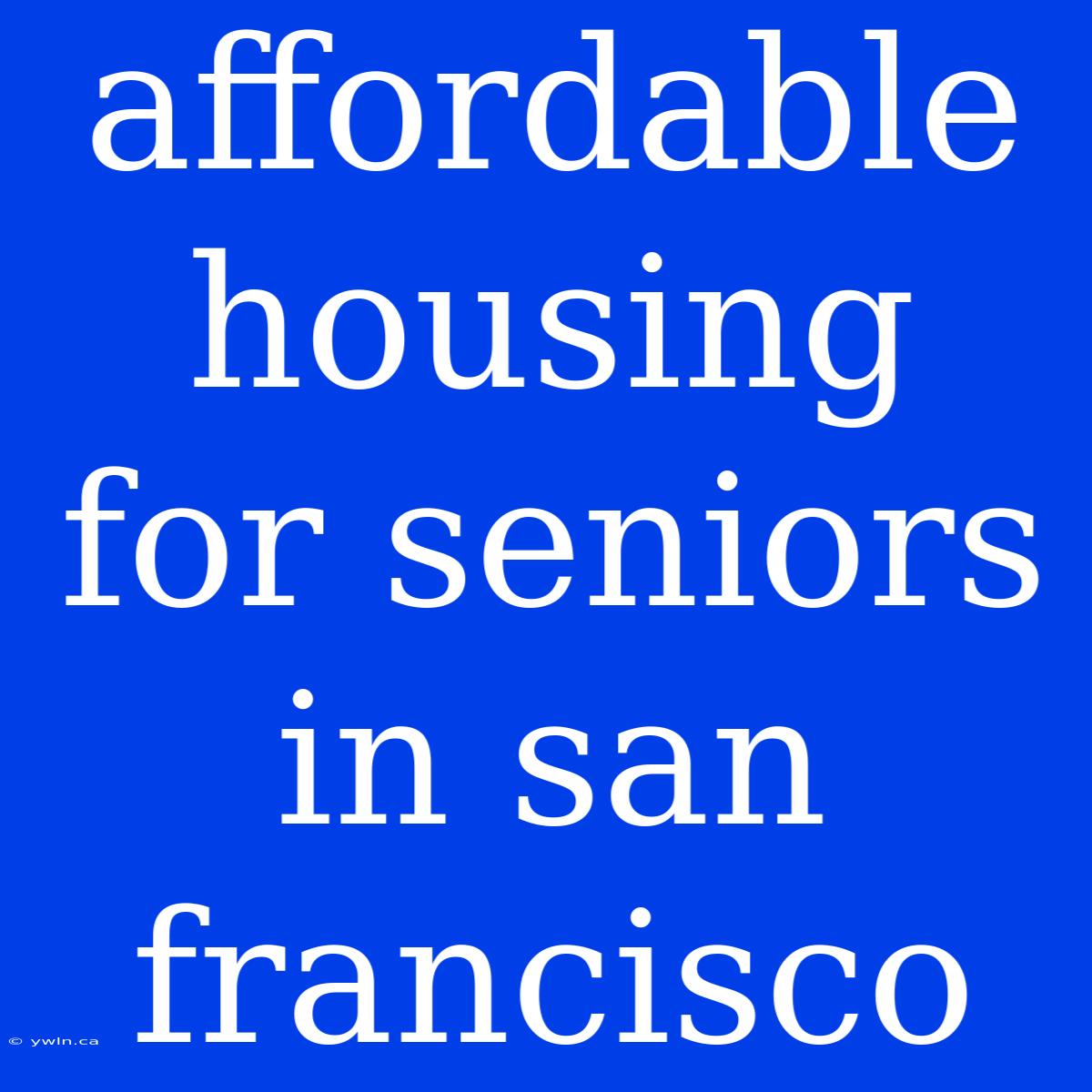 Affordable Housing For Seniors In San Francisco