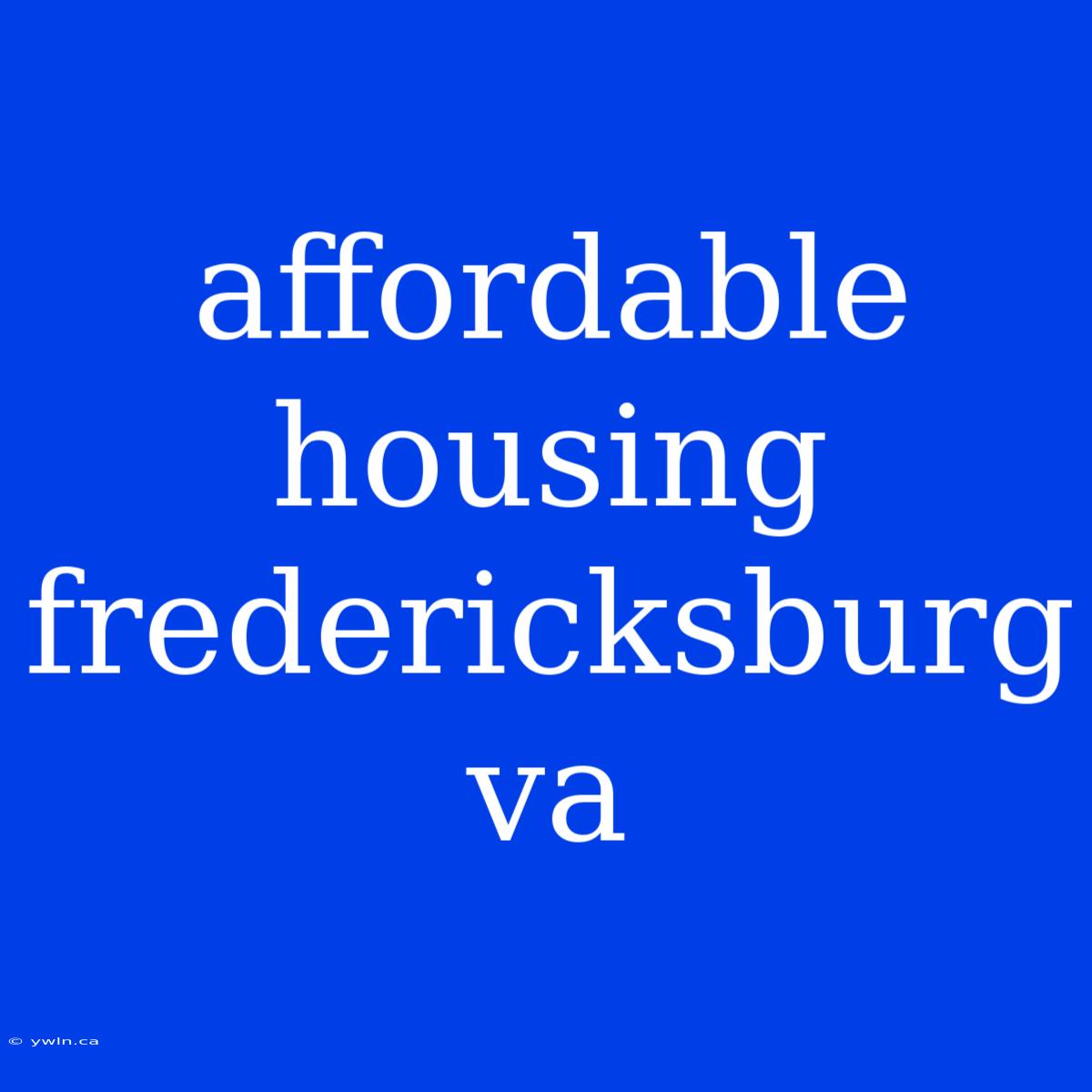 Affordable Housing Fredericksburg Va