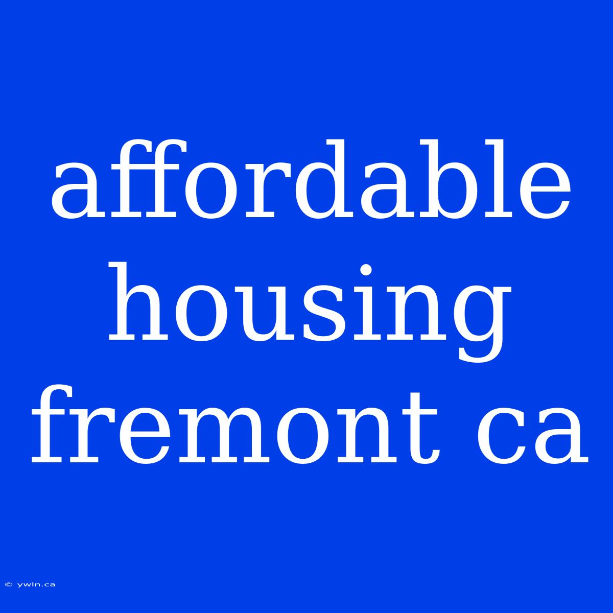 Affordable Housing Fremont Ca