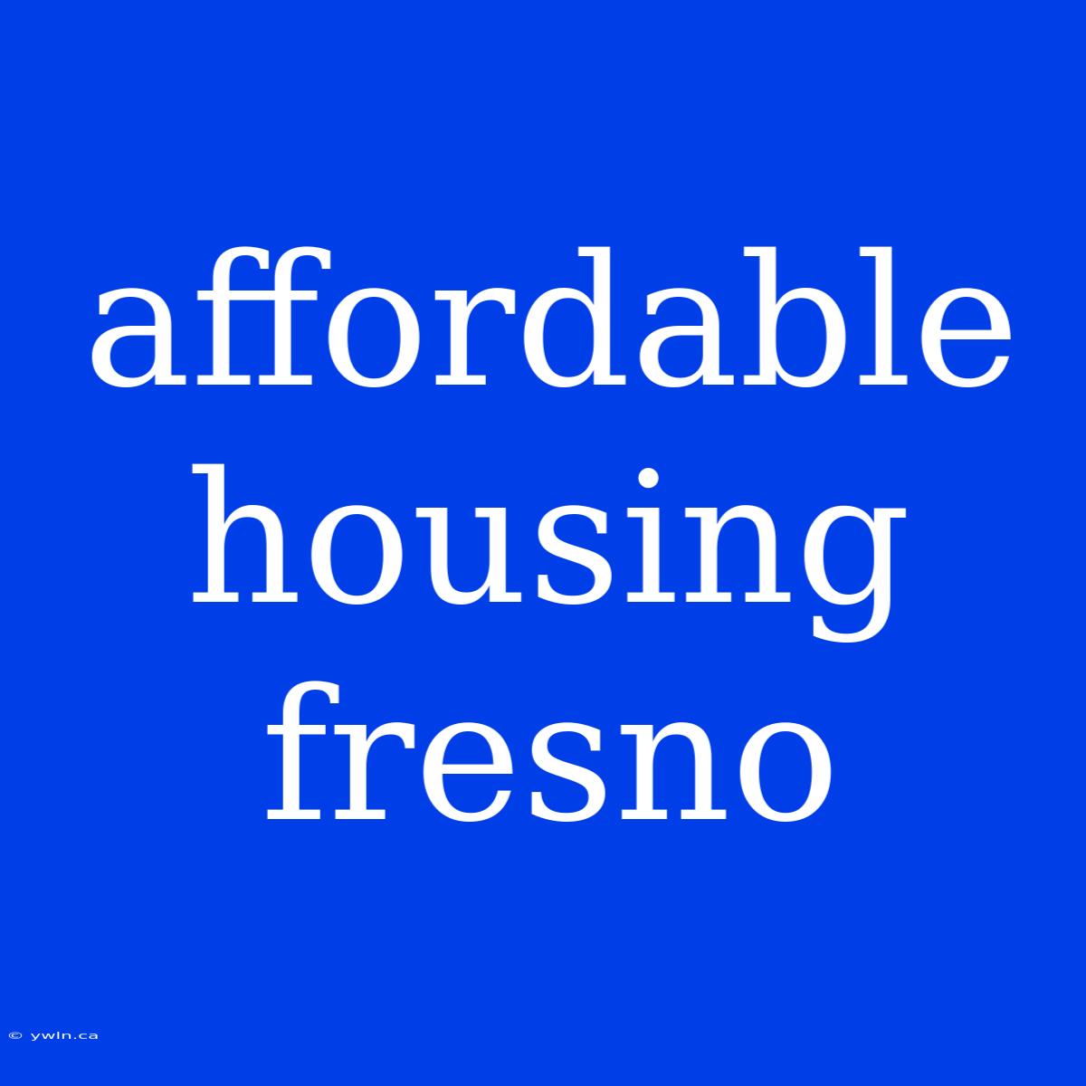 Affordable Housing Fresno