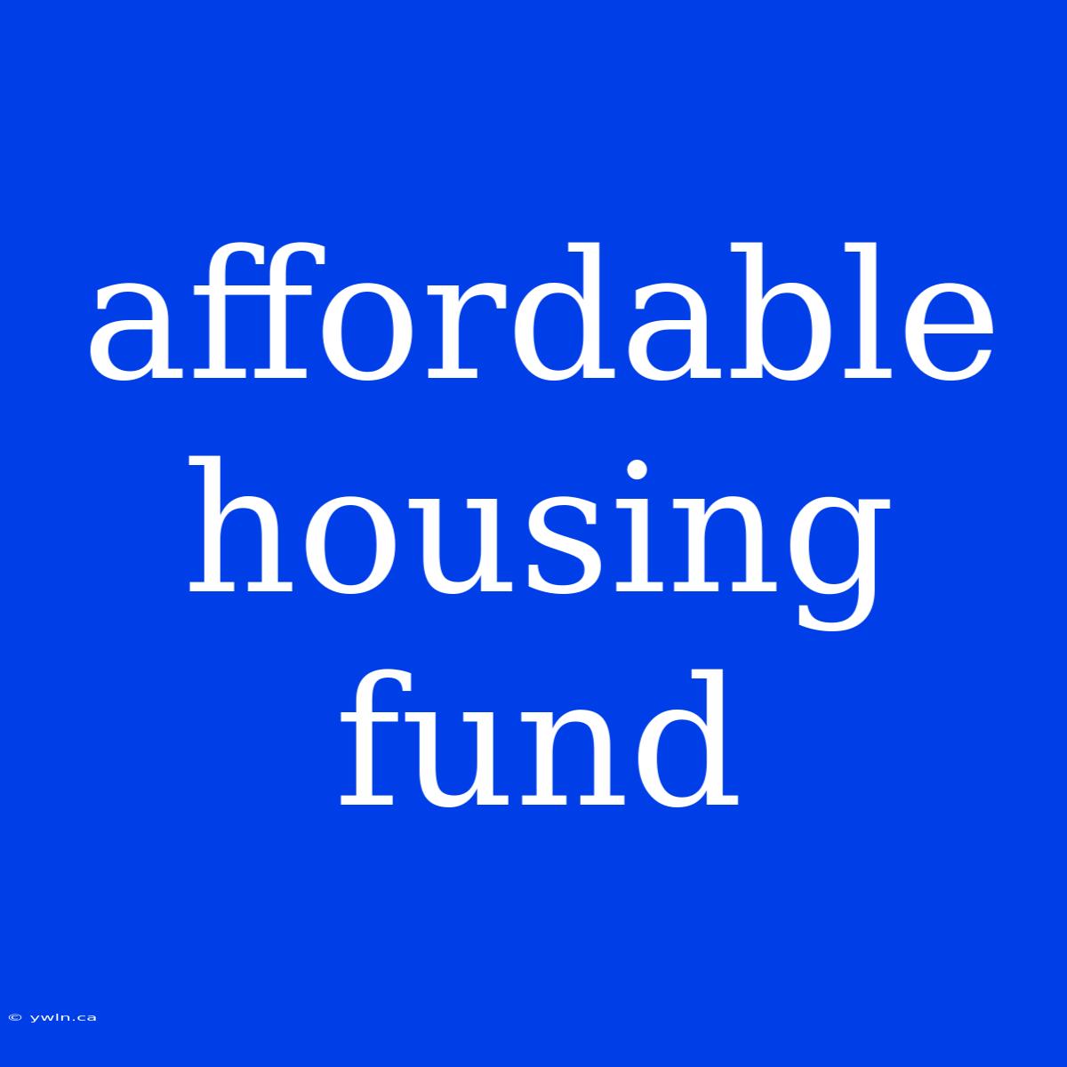 Affordable Housing Fund